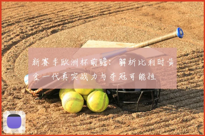 新赛季欧洲杯前瞻：解析比利时黄金一代真实战力与夺冠可能性